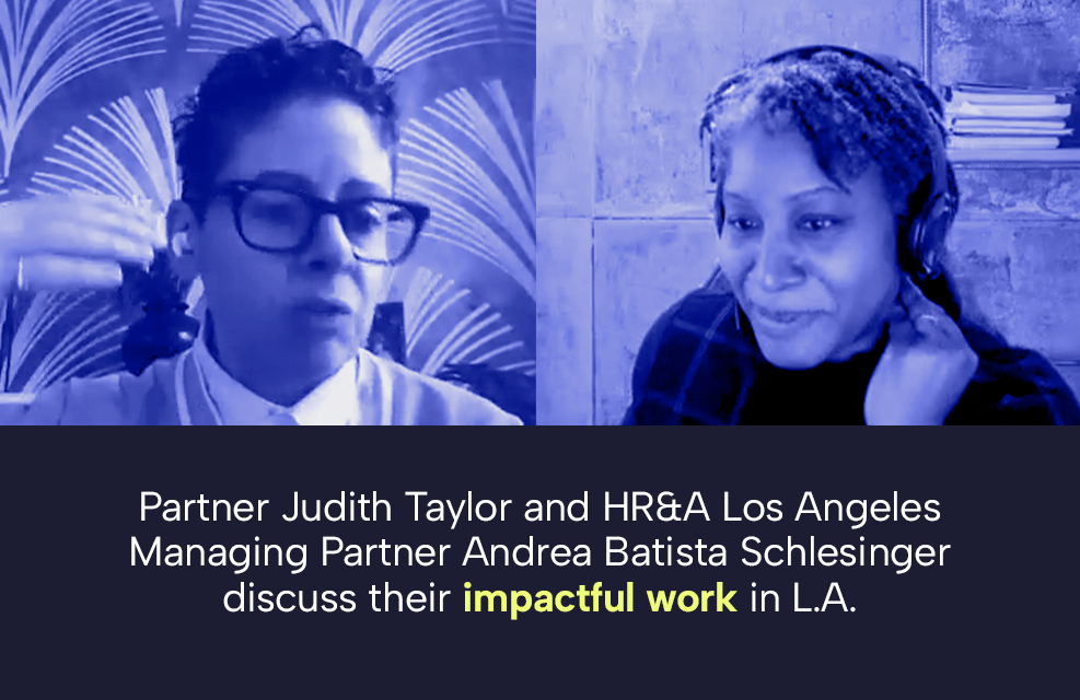 Partner Judith Taylor and HR&A Los Angeles Managing Partner Andrea Batista Schlesinger discuss their impactful work in LA