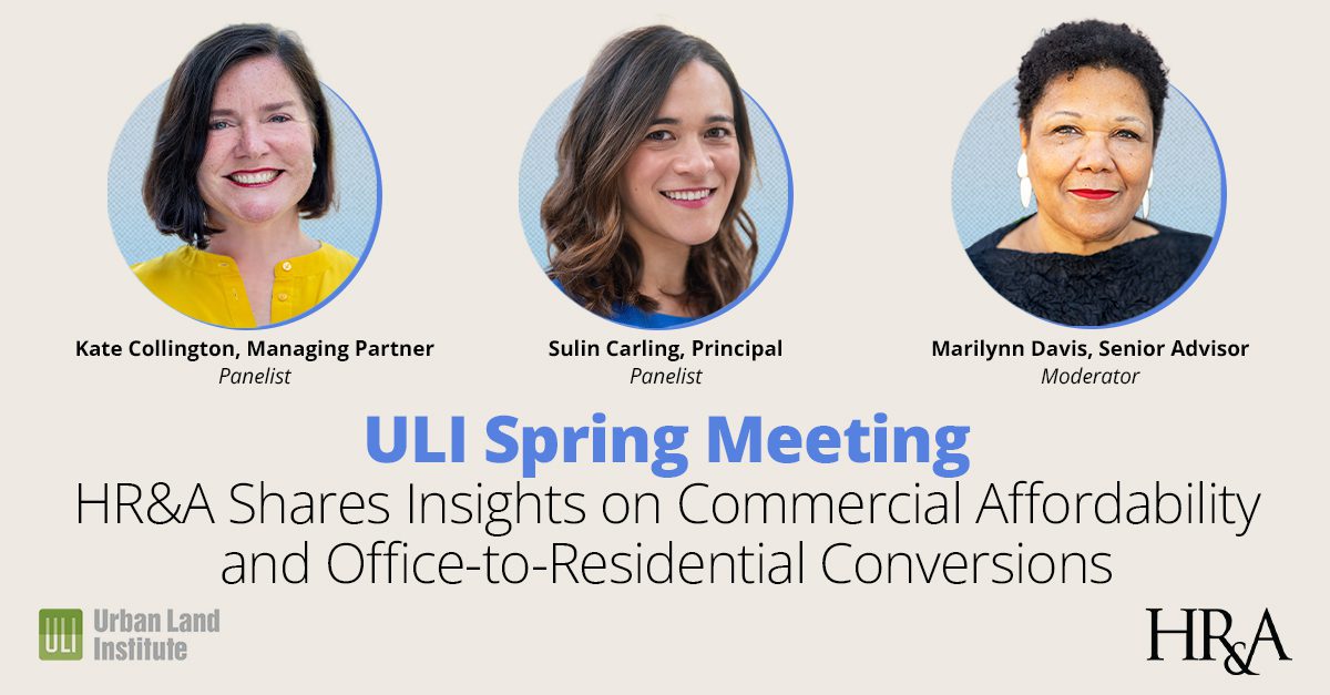 HR&A Shares Insights on Commercial Affordability and Office-to-Residential Conversions at ULI Spring Meeting