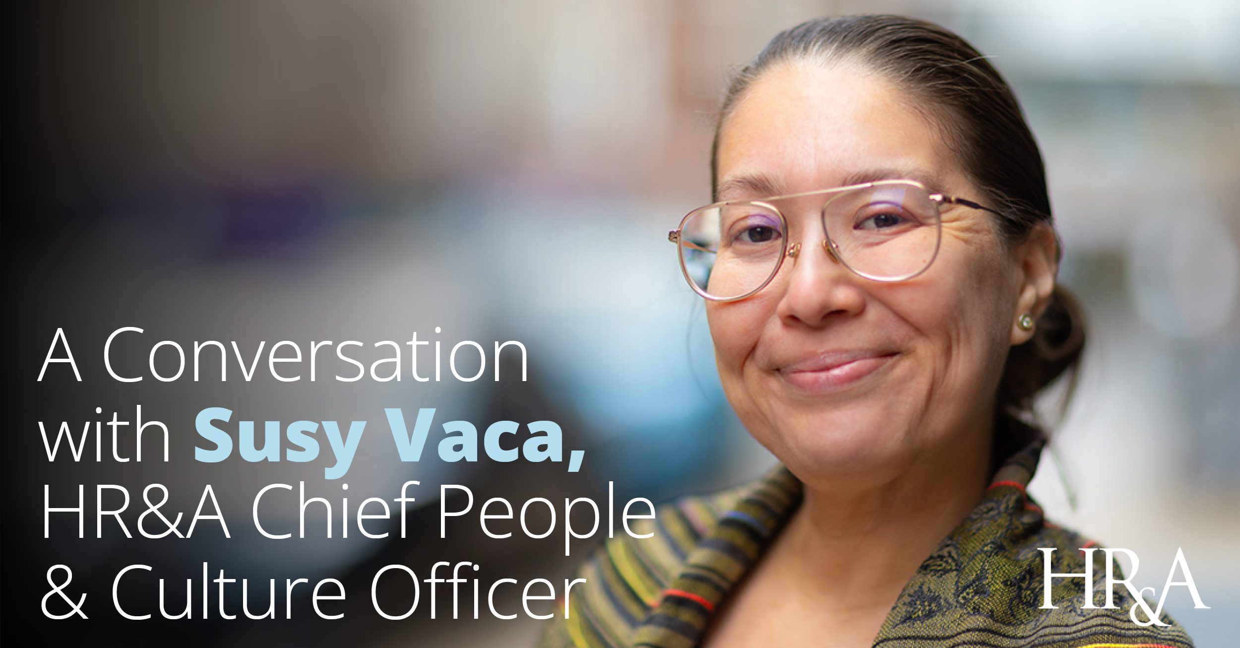 A Conversation with Susy Vaca, HR&A’s New Chief People and Culture Officer