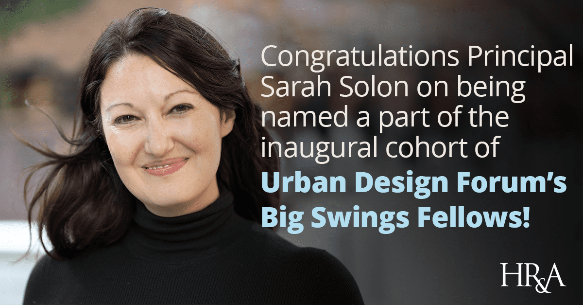 Principal Sarah Solon has been named as an Urban Design Forum’s Big Swings Fellow!